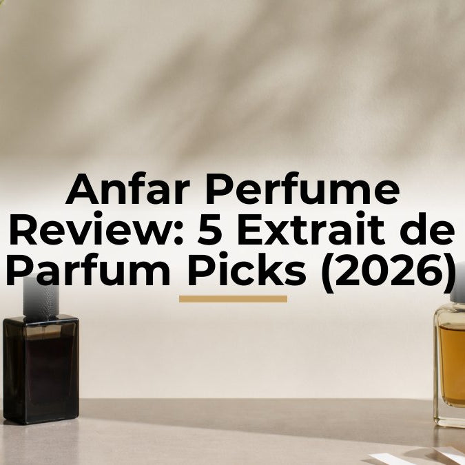 Anfar Perfume Review: 5 Extrait de Parfum Picks (2026)