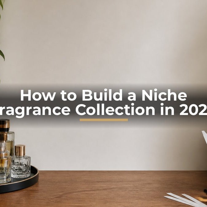 How to Build a Niche Fragrance Collection in 2026