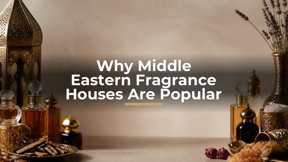 Why Middle Eastern Fragrance Houses Are Popular