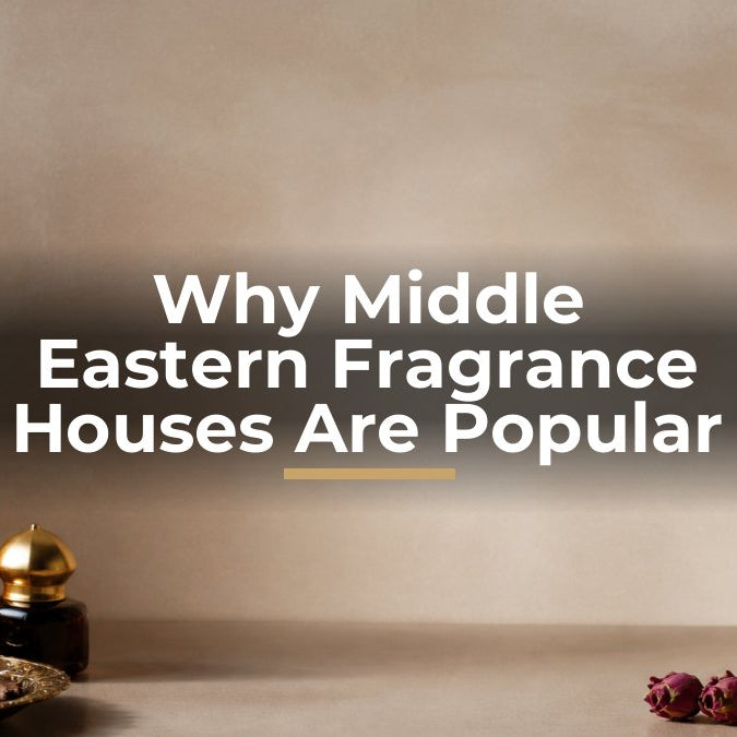 Why Middle Eastern Fragrance Houses Are Popular